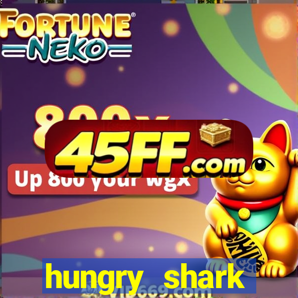 hungry shark evolution dinheiro infinito 2024